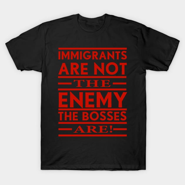 Immigrants Are Not The Enemy, The Bosses Are! (Red) T-Shirt by Graograman